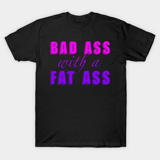 Bad Ass with a Fat Ass T-Shirt by Toni Tees